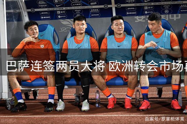 巴萨连签两员大将 欧洲转会市场再掀波澜