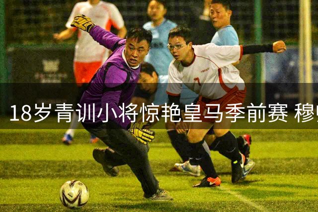 18岁青训小将惊艳皇马季前赛 穆帅钦点维尼修斯接班人