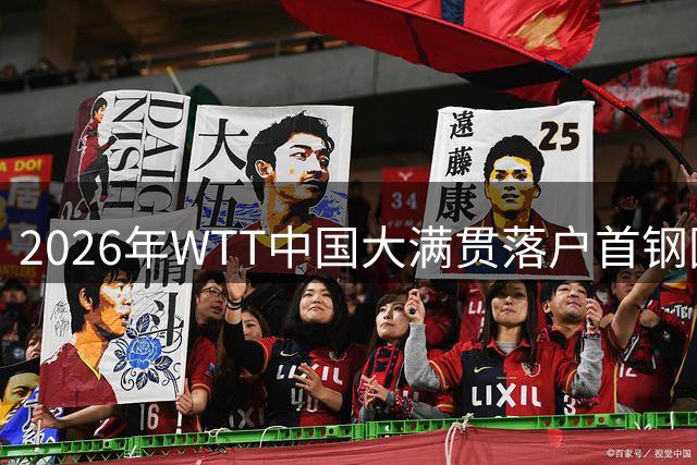 2026年WTT中国大满贯落户首钢园 冬奥场馆变身乒乓盛宴新地标