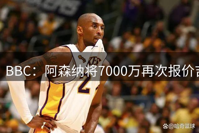 BBC：阿森纳将7000万再次报价吉马良斯！孔萨是枪手防线首要目标